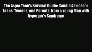 [PDF Download] The Aspie Teen's Survival Guide: Candid Advice for Teens Tweens and Parents