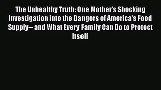 [PDF Download] The Unhealthy Truth: One Mother's Shocking Investigation into the Dangers of