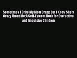 [PDF Download] Sometimes I Drive My Mom Crazy But I Know She's Crazy About Me: A Self-Esteem