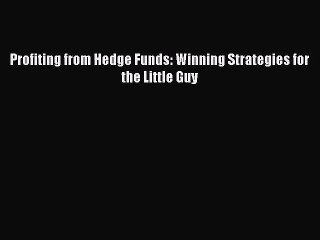 [PDF Download] Profiting from Hedge Funds: Winning Strategies for the Little Guy [Read] Online