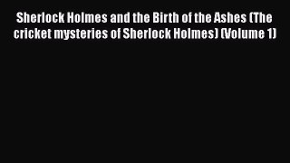 Read Sherlock Holmes and the Birth of the Ashes (The cricket mysteries of Sherlock Holmes)