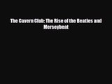 [PDF Download] The Cavern Club: The Rise of the Beatles and Merseybeat [PDF] Online