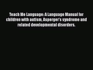 [PDF Download] Teach Me Language: A Language Manual for children with autism Asperger's syndrome