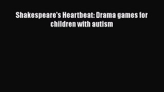[PDF Download] Shakespeare's Heartbeat: Drama games for children with autism [PDF] Full Ebook
