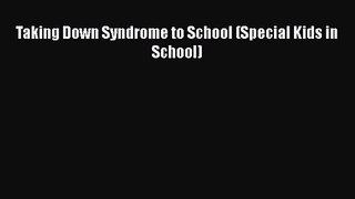 [PDF Download] Taking Down Syndrome to School (Special Kids in School) [Read] Full Ebook