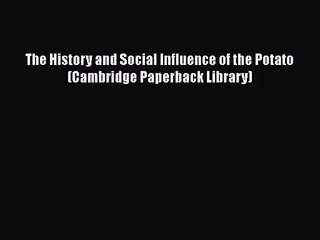 [PDF Download] The History and Social Influence of the Potato (Cambridge Paperback Library)