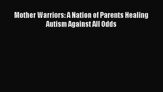 [PDF Download] Mother Warriors: A Nation of Parents Healing Autism Against All Odds [Read]
