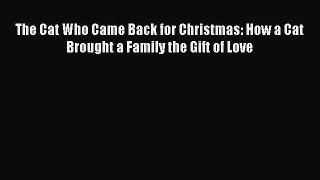 [PDF Download] The Cat Who Came Back for Christmas: How a Cat Brought a Family the Gift of