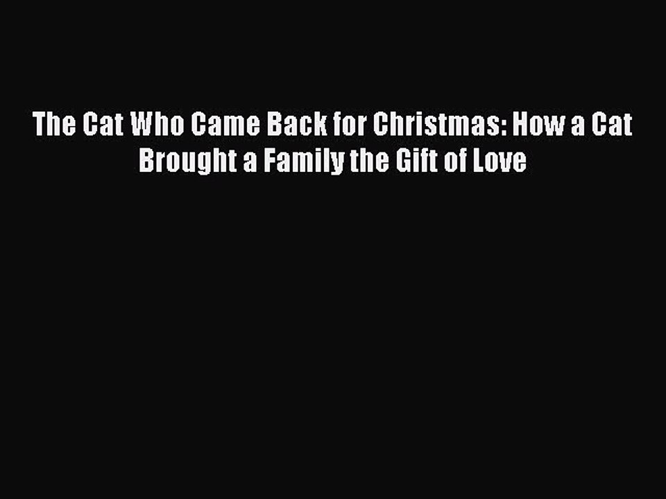 [PDF Download] The Cat Who Came Back for Christmas: How a Cat Brought a Family the Gift of