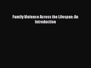 [PDF Download] Family Violence Across the Lifespan: An Introduction [Read] Online