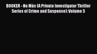 Read BOOKER - No Más (A Private Investigator Thriller Series of Crime and Suspense): Volume