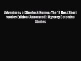 Read Adventures of Sherlock Homes: The 12 Best Short stories Edition (Annotated): Mystery Detective