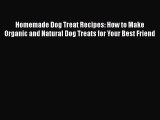 [PDF Download] Homemade Dog Treat Recipes: How to Make Organic and Natural Dog Treats for Your