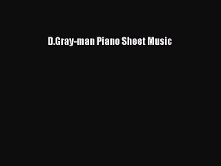 [PDF Download] D.Gray-man Piano Sheet Music [Read] Online