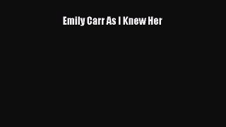 [PDF Download] Emily Carr As I Knew Her [Read] Full Ebook