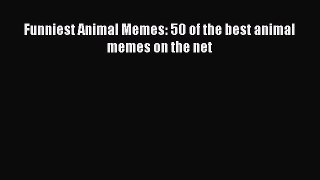 [PDF Download] Funniest Animal Memes: 50 of the best animal memes on the net [PDF] Full Ebook