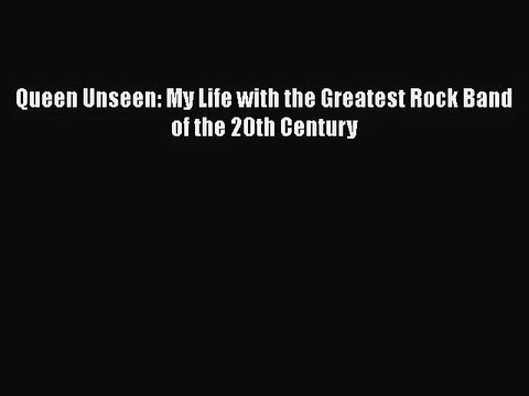 [PDF Download] Queen Unseen: My Life with the Greatest Rock Band of the 20th Century [PDF]