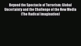 [PDF Download] Beyond the Spectacle of Terrorism: Global Uncertainty and the Challenge of the