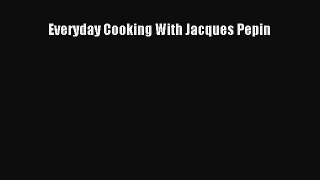 [PDF Download] Everyday Cooking With Jacques Pepin [PDF] Full Ebook