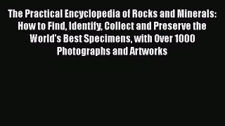 Read The Practical Encyclopedia of Rocks and Minerals: How to Find Identify Collect and Preserve