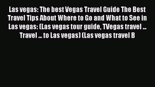 Read Las vegas: The best Vegas Travel Guide The Best Travel Tips About Where to Go and What
