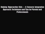 [PDF Download] Helping Hyperactive Kids — A Sensory Integration Approach: Techniques and Tips