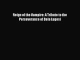 [PDF Download] Reign of the Vampire: A Tribute to the Perseverance of Bela Lugosi [Download]