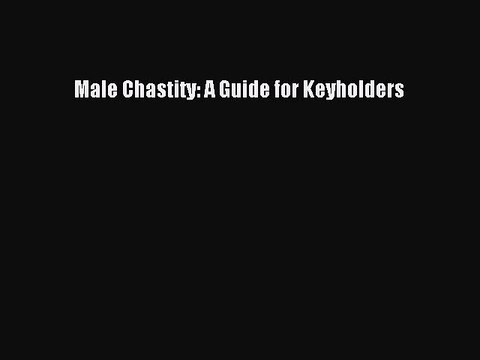 [PDF Download] Male Chastity: A Guide for Keyholders [Read] Full Ebook