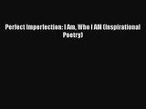 [PDF Download] Perfect Imperfection: I Am Who I AM (Inspirational Poetry) [Read] Online