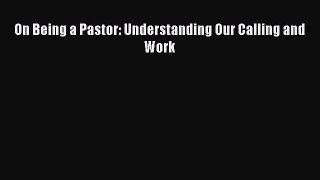 [PDF Download] On Being a Pastor: Understanding Our Calling and Work [Download] Online