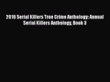 [PDF Download] 2016 Serial Killers True Crime Anthology: Annual Serial Killers Anthology Book