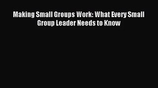 [PDF Download] Making Small Groups Work: What Every Small Group Leader Needs to Know [PDF]