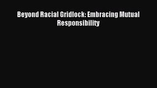 [PDF Download] Beyond Racial Gridlock: Embracing Mutual Responsibility [Download] Full Ebook