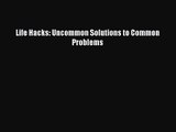[PDF Download] Life Hacks: Uncommon Solutions to Common Problems [PDF] Online