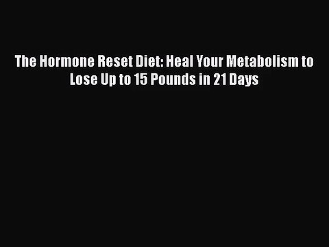 [PDF Download] The Hormone Reset Diet: Heal Your Metabolism to Lose Up to 15 Pounds in 21 Days