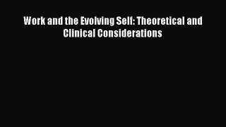 [PDF Download] Work and the Evolving Self: Theoretical and Clinical Considerations [PDF] Full