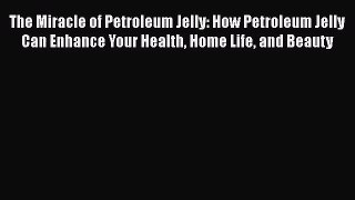 [PDF Download] The Miracle of Petroleum Jelly: How Petroleum Jelly Can Enhance Your Health