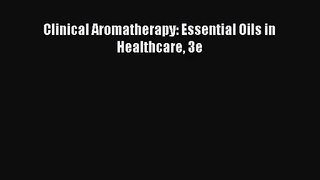 [PDF Download] Clinical Aromatherapy: Essential Oils in Healthcare 3e [Download] Full Ebook