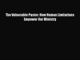 [PDF Download] The Vulnerable Pastor: How Human Limitations Empower Our Ministry [Read] Online