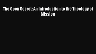 [PDF Download] The Open Secret: An Introduction to the Theology of Mission [Read] Full Ebook