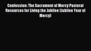 [PDF Download] Confession: The Sacrament of Mercy Pastoral Resources for Living the Jubilee