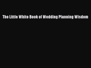 [PDF Download] The Little White Book of Wedding Planning Wisdom [Download] Online