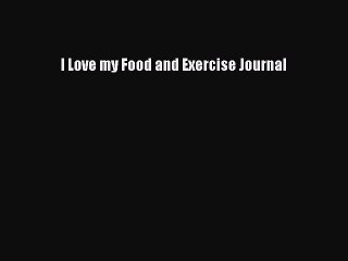 [PDF Download] I Love my Food and Exercise Journal [Read] Full Ebook
