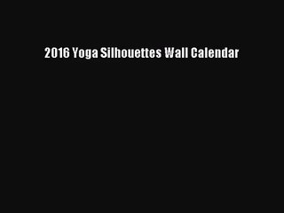 [PDF Download] 2016 Yoga Silhouettes Wall Calendar [PDF] Full Ebook