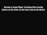 [PDF Download] Raising a Team Player: Teaching Kids Lasting Values on the Field on the Court