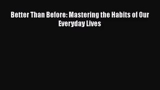 [PDF Download] Better Than Before: Mastering the Habits of Our Everyday Lives [Read] Online