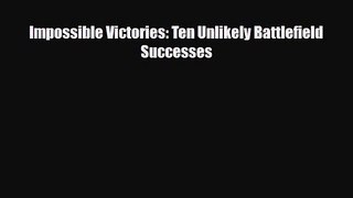 [PDF Download] Impossible Victories: Ten Unlikely Battlefield Successes [PDF] Online