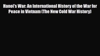 [PDF Download] Hanoi's War: An International History of the War for Peace in Vietnam (The New