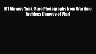 [PDF Download] M1 Abrams Tank: Rare Photographs from Wartime Archives (Images of War) [Read]