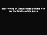 [PDF Download] Rediscovering the Church Fathers: Who They Were and How They Shaped the Church
